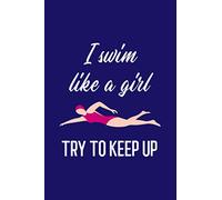 I Swim Like a Girl. Try to Keep Up: Swimmers Log Book for Recording Training Sessions - Track Warm Up, Sets, Cool Down, Journal About the Session and ... for Future Practices - Woman Swimmer Cover