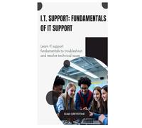 I.T. Support: Fundamentals of IT Support: Learn IT support fundamentals to troubleshoot and resolve technical issues