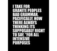 I TAKE FOR GRANITE PEOPLES BAD GRAMMAR. PACIFICALLY, HOW THERE ALWAYS THINKING ITS SUPPOSABLY RIGHT TO SAY "FOR ALL INTENSIVE PURPOSES: Funny Meme Gag Gift 8" x 10" Dot Grid Journal
