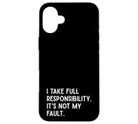 I Take Full Responsibility It’s Not My Fault - Sarcasm Case for iPhone 16 Plus