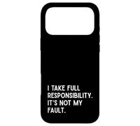 I Take Full Responsibility It’s Not My Fault - Sarcasm Case for iPhone 17 Pro Max