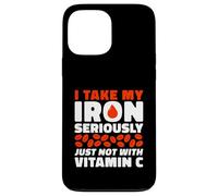 I Take My Iron Seriously Just Not With Vitamin C Case for iPhone 13 Pro Max