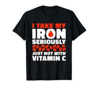 I Take My Iron Seriously Just Not with Vitamin C T-Shirt