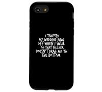 I Take My Wedding Ring Off When I Swim. So It Doesn't Drag.. Case for iPhone SE (2020) / 7/8