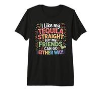 I Take Tequila Straight Friends Go Either Way - Premium T-Shirt