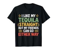 I Take Tequila Straight Friends Go Either Way |- T-Shirt