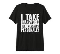I Take Unanswered Text Messages Personally Sarcastic Premium T-Shirt