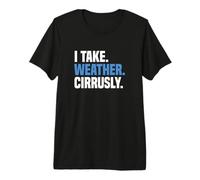 I Take Weather Cirrusly Meteorologists Meteorology Premium T-Shirt