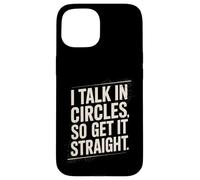 I Talk In Circles So Get It Straight Funny Sarcastic Quote Case for iPhone 15