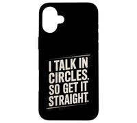 I Talk In Circles So Get It Straight Funny Sarcastic Quote Case for iPhone 16 Plus
