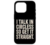 I Talk In Circles So Get It Straight Funny Sarcastic Quote Case for iPhone 16 Pro