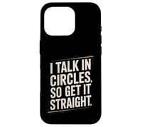 I Talk In Circles So Get It Straight Funny Sarcastic Quote Case for iPhone 16 Pro