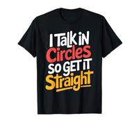 I Talk in Circles So Get It Straight Sarcasm Jokes - T-Shirt