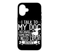 I Talk To My Dog Because Sometimes I Need Expert Advice Case for iPhone 16