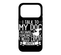 I Talk To My Dog Because Sometimes I Need Expert Advice Case for iPhone 17 Pro