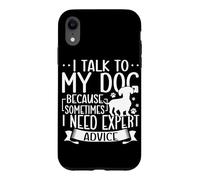 I Talk To My Dog Because Sometimes I Need Expert Advice Case for iPhone XR