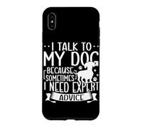 I Talk To My Dog Because Sometimes I Need Expert Advice Case for iPhone XS Max