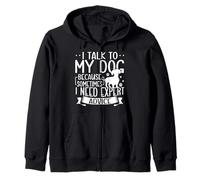 I Talk To My Dog Because Sometimes I Need Expert Advice Zip Hoodie