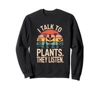 I Talk To Plants They Listen Gardener Humor Sweatshirt