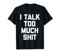 I Talk Too Much Shit - Funny Saying Sarcastic Cool Novelty T-Shirt