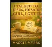 I Talked to Jesus, He Said, "Girl, I Get It".: A Funny Book For Women About Love, Money, Kids, Work & Life Unfiltered (Life According to Maggie Series)