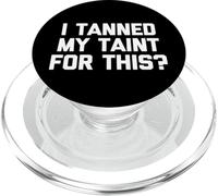 I Tanned My Taint For This? - Funny Saying Tanning Novelty PopSockets PopGrip for MagSafe