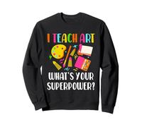 I Teach Art What's Your Superpower Funny Art Teacher Sweatshirt