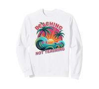 I Teach BEACHING NOT TEACHING Cruise Vacation Trip Beach Sweatshirt