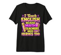 I Teach English Because Math Teachers Need Heroes Too Premium T-Shirt