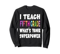 I Teach Fifth Grade What's Your Superpower 5th Grade Teacher Sweatshirt
