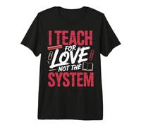 I Teach for Love Not The System Teacher Passion Premium T-Shirt