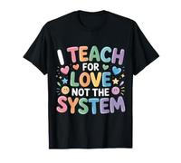 I Teach for Love Not The System Teacher Passion - T-Shirt