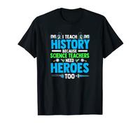 I Teach History Because Science Teachers Needs Heroes Too T-Shirt