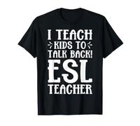 I Teach Kids to Talk Back ESL Teacher - English Teacher T-Shirt