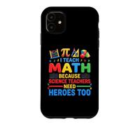 I Teach Math Because Science Teachers Need Heroes Too Case for iPhone 11