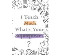 I Teach Math What's Your Superpower: Funny Math Notebook | Wide Ruled Paper 6x9 | Note Journal For Math Teachers | Funny Math Teacher Gift | Great Gift For Coworkers, Students, Math Lovers