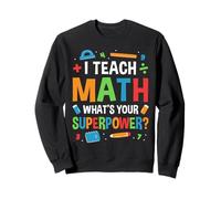 I Teach Math Whats Your Superpower? Math Teacher Sweatshirt