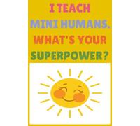 I TEACH MINI HUMANS. WHAT'S YOUR SUPERPOWER?: Funny Teacher Appreciation Gift