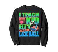 I Teach My Kid to Hit the Lacrosse Ball Proudly Sweatshirt