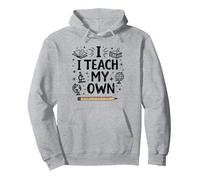 I Teach My Own Homeschool Mom Education Pride Quote Pullover Hoodie, Adult Unisex, Heather Grey, S