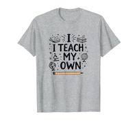 I Teach My Own Homeschool Mom Education Pride Quote T-Shirt, Men, Heather Grey, 6XL