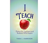 I TEACH: Poems Dedicated To Teachers and Students Who Inspire