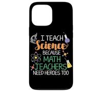I Teach Science Because Math Teachers Need Heroes Too Case for iPhone 13 Pro Max