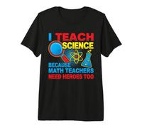 I Teach Science Because Math Teachers Need Heroes Too Premium T-Shirt
