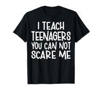 I Teach Teenagers You Can Not Scare Me Middle School Teacher T-Shirt