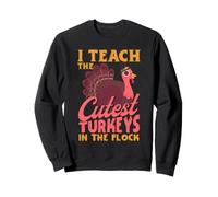 I Teach The Cutest Turkeys In The Flock Thanksgiving Turkey Sweatshirt