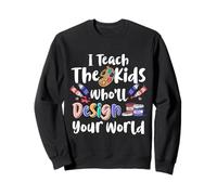I Teach The Kids Who'll Design Your World Art Teacher Sweatshirt