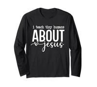 I Teach Tiny Humans About Jesus - Christian Teacher Faith Long Sleeve T-Shirt