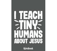 I Teach Tiny Humans About Jesus Notebook: Journal or Planner for Teacher Gift, Great for Teacher Appreciation,Thank You,Retirement,Year End Gift