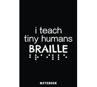 I Teach Tiny Humans Braille Gift For Blind Teacher Notebook Notebook: Inspirational Journal or Notebook for Teacher Gift: Great for Teacher ... End Gift /110 Page Portable 6x9"